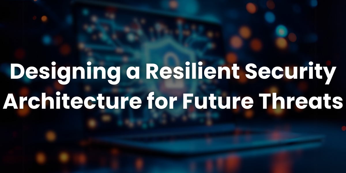 Designing a Resilient Security Architecture for Future Threats