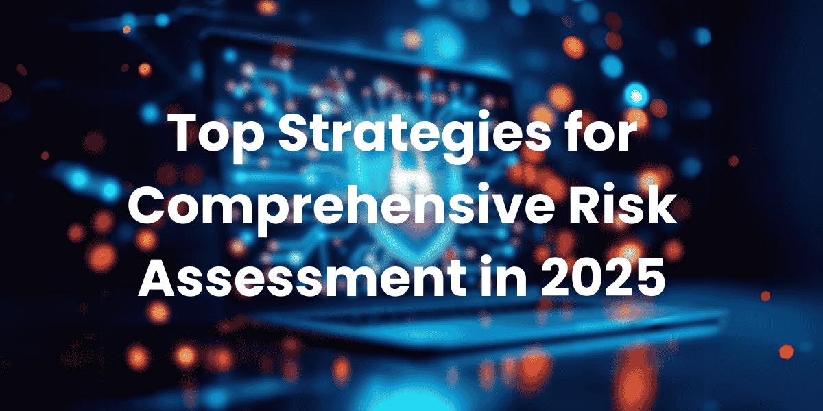 Top Strategies for Comprehensive Risk Assessment in 2025